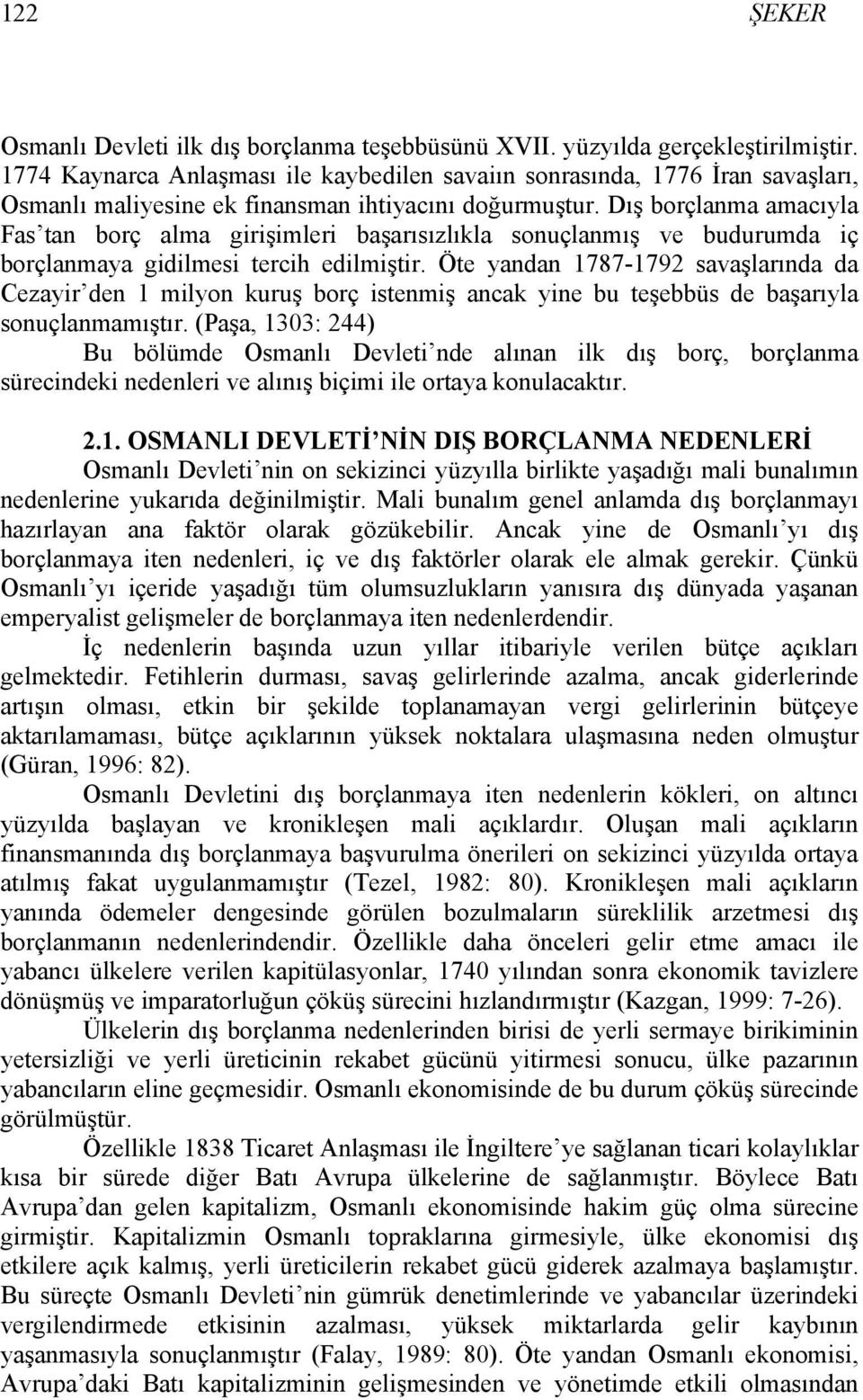 Dış borçlanma amacıyla Fas tan borç alma girişimleri başarısızlıkla sonuçlanmış ve budurumda iç borçlanmaya gidilmesi tercih edilmiştir.