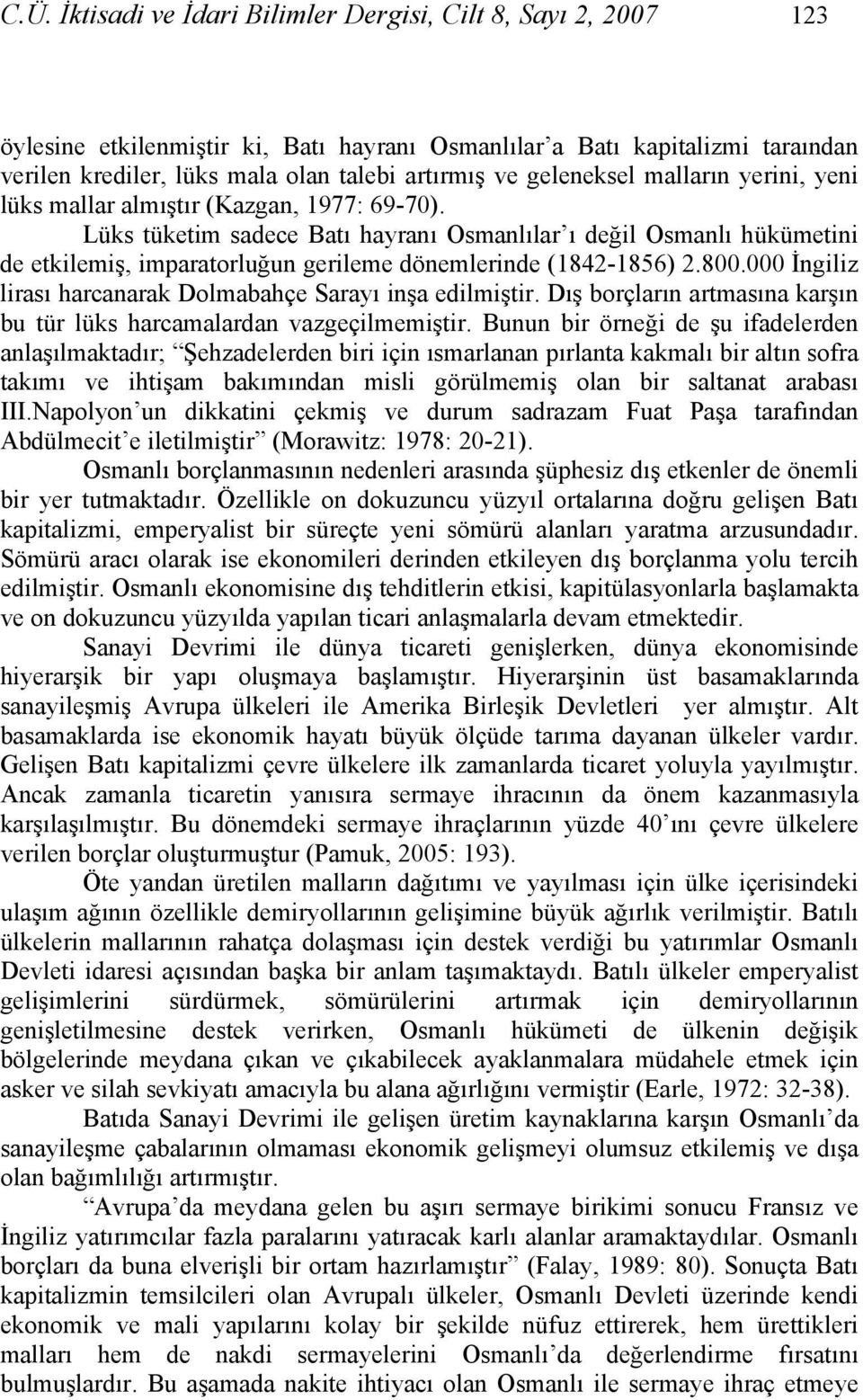 Lüks tüketim sadece Batı hayranı Osmanlılar ı değil Osmanlı hükümetini de etkilemiş, imparatorluğun gerileme dönemlerinde (1842-1856) 2.800.