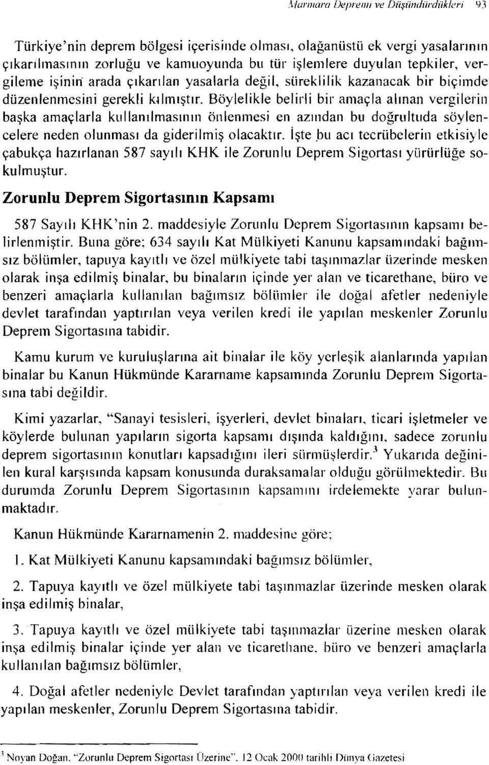 Böylelikle belirli bir amaçla alınan vergilerin başka amaçlarla kullanılmasının önlenmesi en azından bu doğrultuda söylencelere neden olunması da giderilmiş olacaktır. işte.