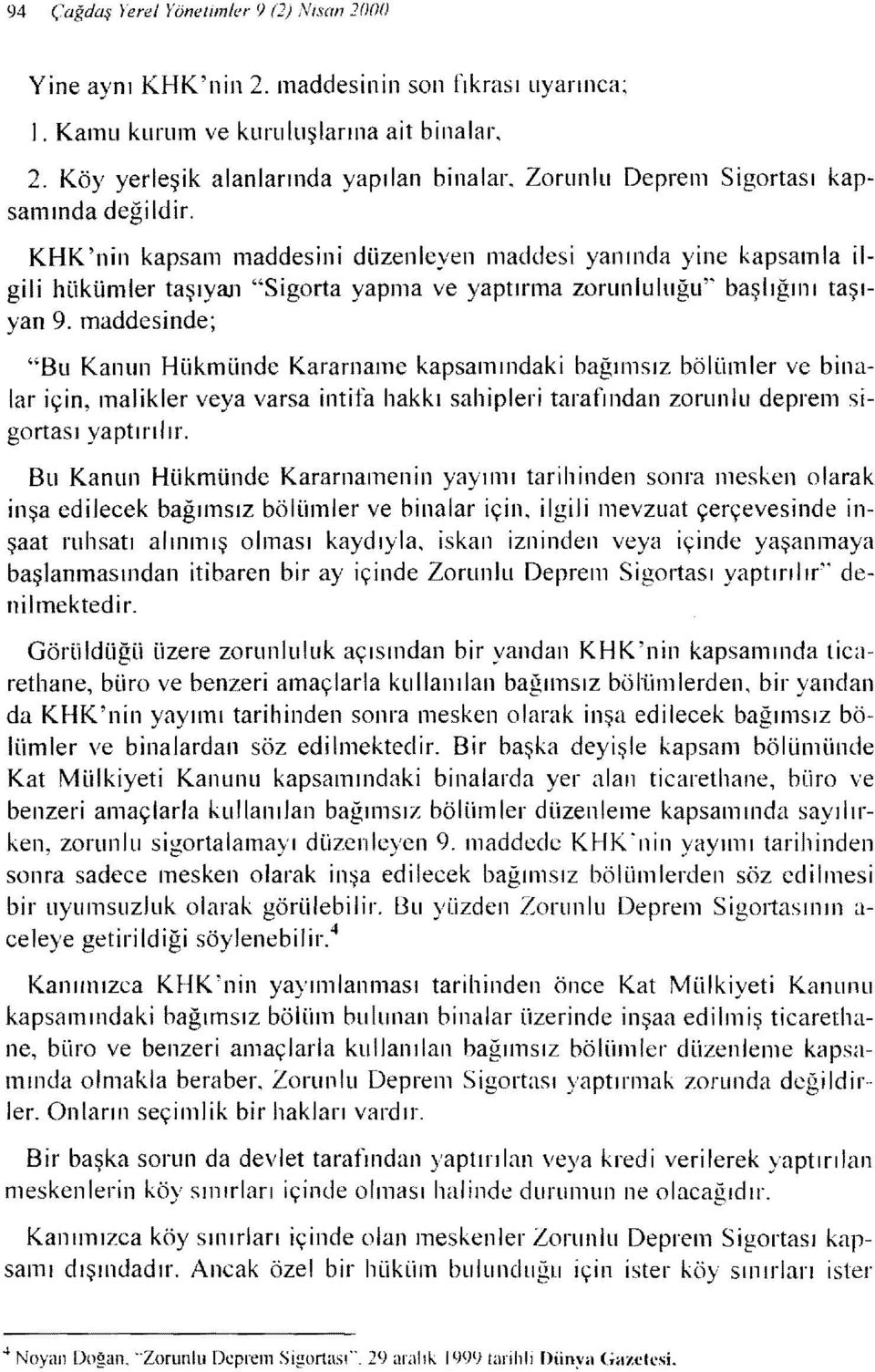 maddesinde; "Bu Kanun Hükmünde Kararname kapsamındaki bağımsız bölüm ler ve biııalar için, malikler veya varsa intifa hakkı sahipleri tarafından zorunlu deprem sigortası yaptırılır.