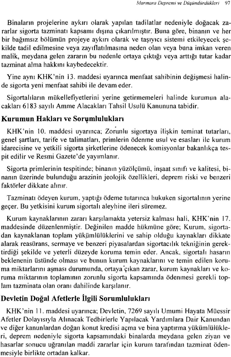 gelen zararın bu nedenle ortaya çıktığı veya arttığı tutar kadar tazıninat alma hakkmı kaybedecektir. Yine aynı KHK'nin 13.