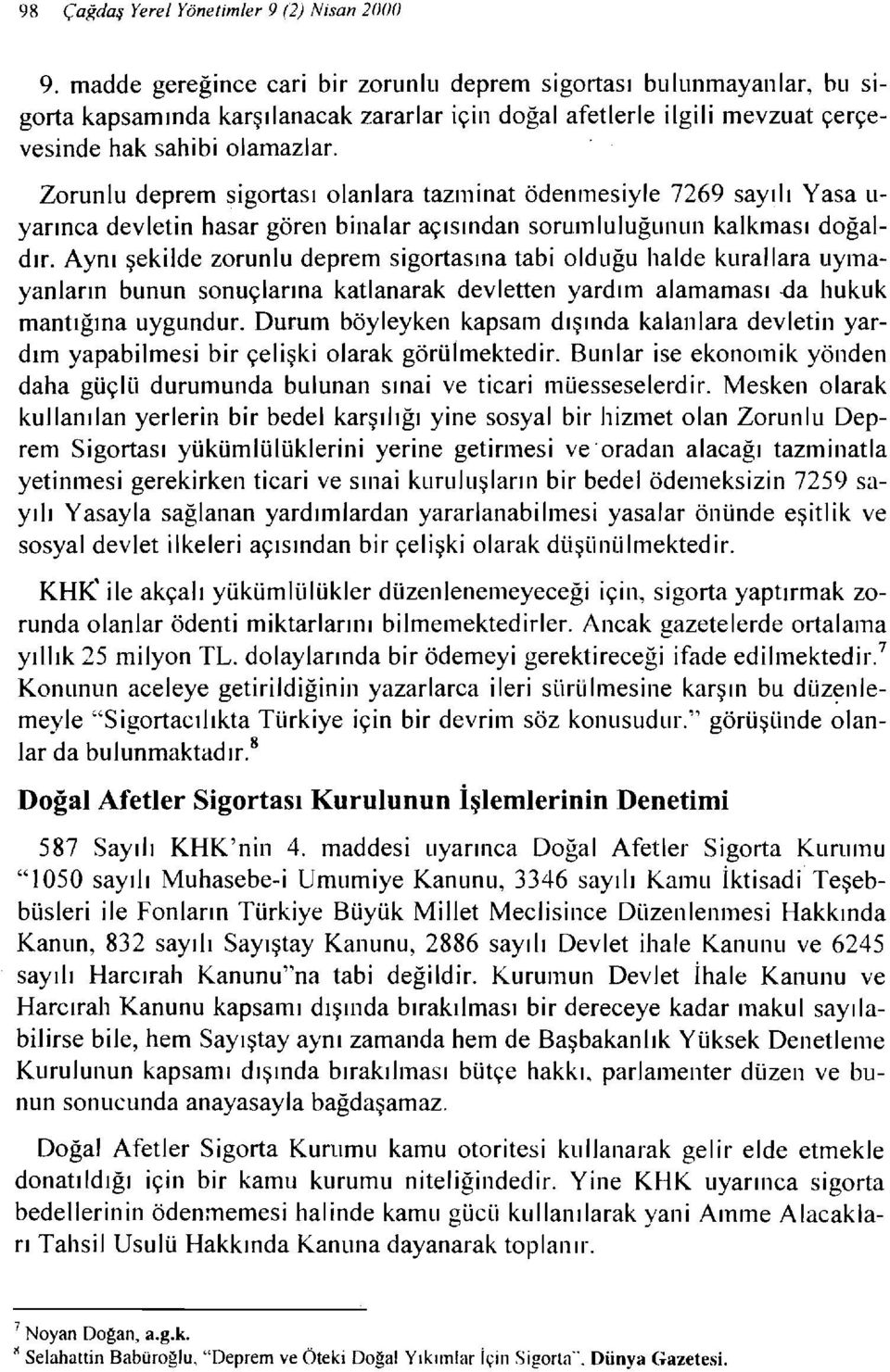 Zorunlu deprem sigortası olanlara tazminat ödenmesiyle 7269 sayı i i Yasa u yarınca devletin hasar gören binalar açısından sorumluluğunun kalkması doğaldır.