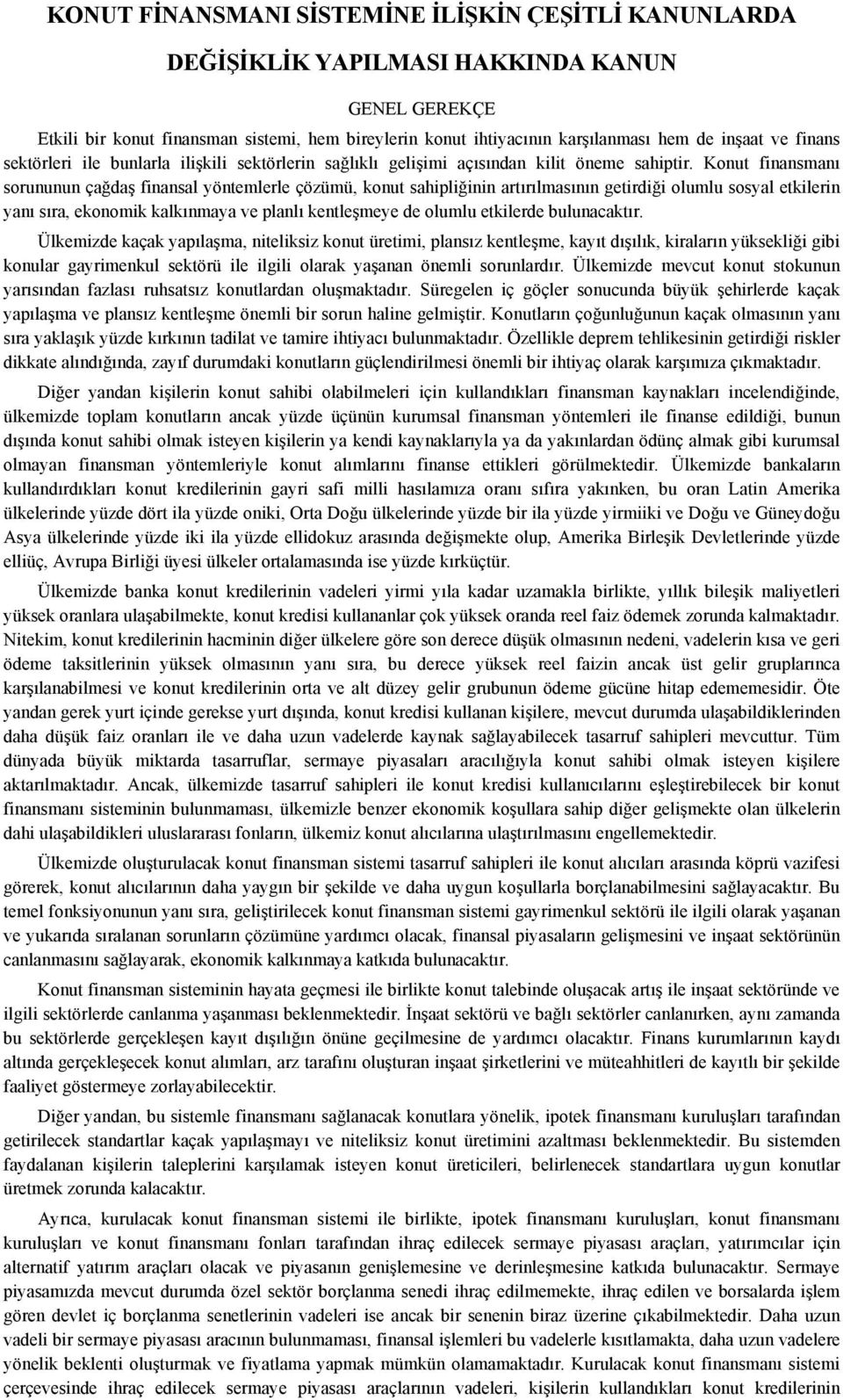 Konut finansmanı sorununun çağdaş finansal yöntemlerle çözümü, konut sahipliğinin artırılmasının getirdiği olumlu sosyal etkilerin yanı sıra, ekonomik kalkınmaya ve planlı kentleşmeye de olumlu