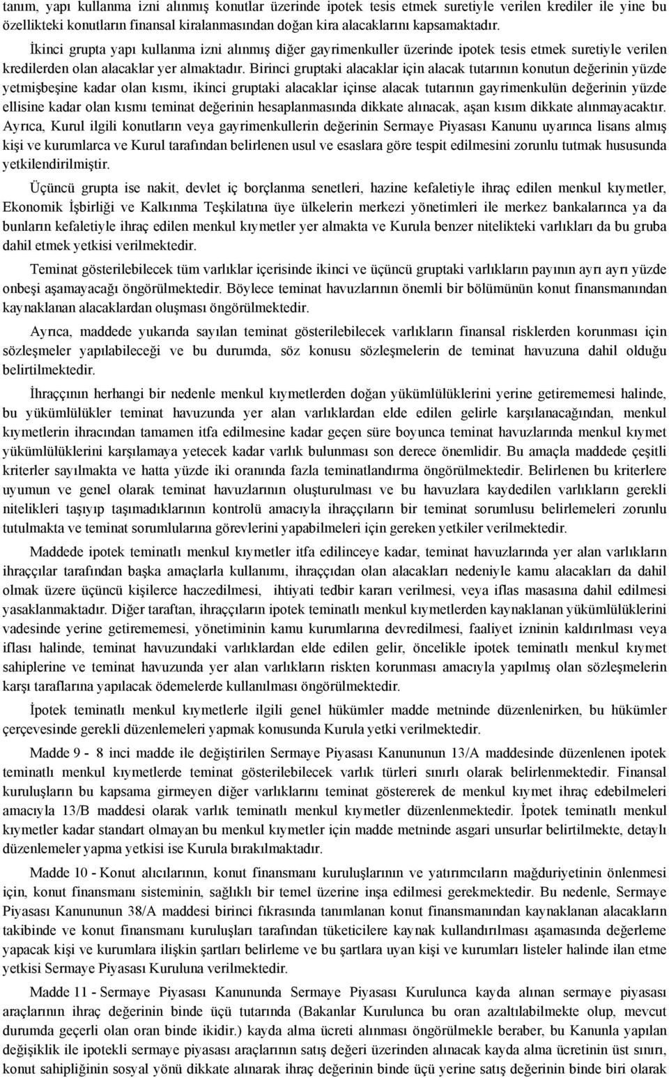 Birinci gruptaki alacaklar için alacak tutarının konutun değerinin yüzde yetmişbeşine kadar olan kısmı, ikinci gruptaki alacaklar içinse alacak tutarının gayrimenkulün değerinin yüzde ellisine kadar