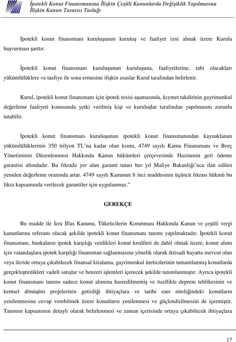 Kurul, ipotekli konut finansmanı için ipotek tesisi aamasında, kıymet takdirinin gayrimenkul deerleme faaliyeti konusunda yetki verilmi kii ve kurulular tarafından yapılmasını zorunlu tutabilir.