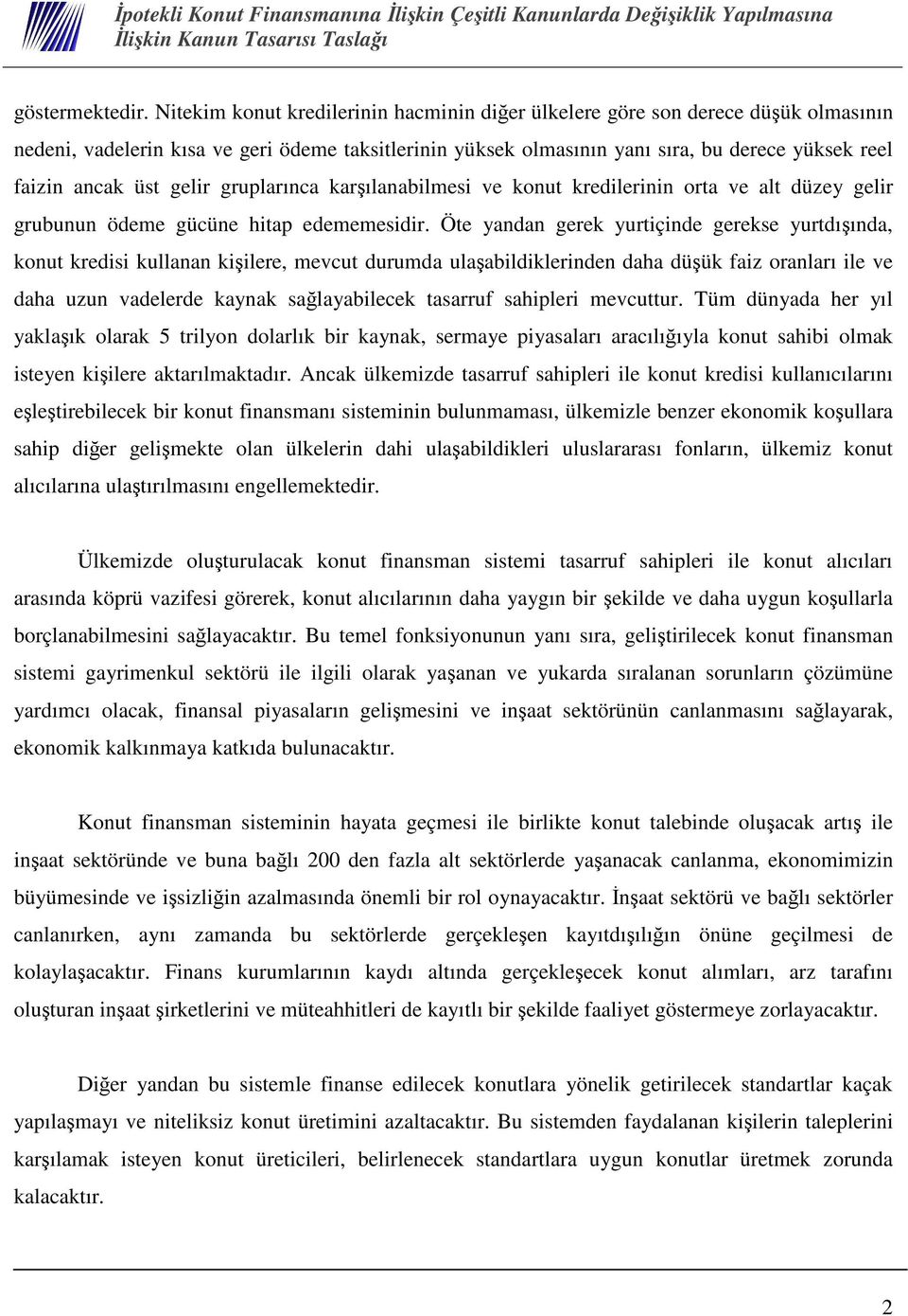 gelir gruplarınca karılanabilmesi ve konut kredilerinin orta ve alt düzey gelir grubunun ödeme gücüne hitap edememesidir.