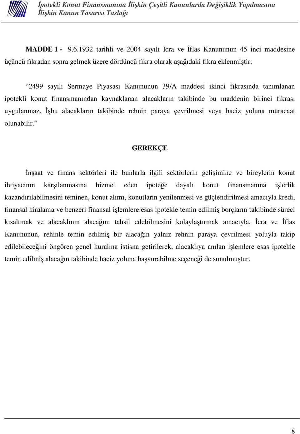 maddesi ikinci fıkrasında tanımlanan ipotekli konut finansmanından kaynaklanan alacakların takibinde bu maddenin birinci fıkrası uygulanmaz.