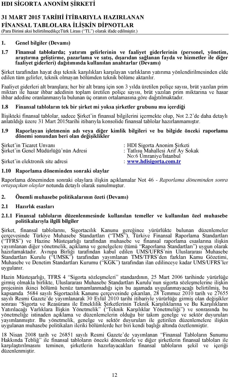 dağıtımında kullanılan anahtarlar (Devamı) Şirket tarafından hayat dışı teknik karşılıkları karşılayan varlıkların yatırıma yönlendirilmesinden elde edilen tüm gelirler, teknik olmayan bölümden