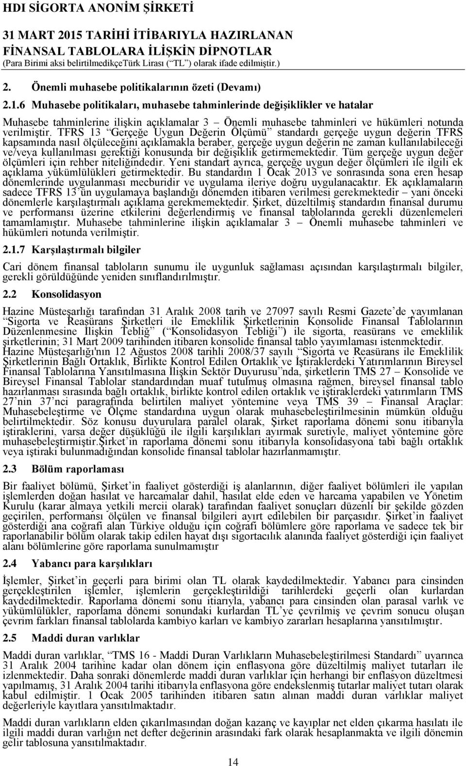 TFRS 13 Gerçeğe Uygun Değerin Ölçümü standardı gerçeğe uygun değerin TFRS kapsamında nasıl ölçüleceğini açıklamakla beraber, gerçeğe uygun değerin ne zaman kullanılabileceği ve/veya kullanılması