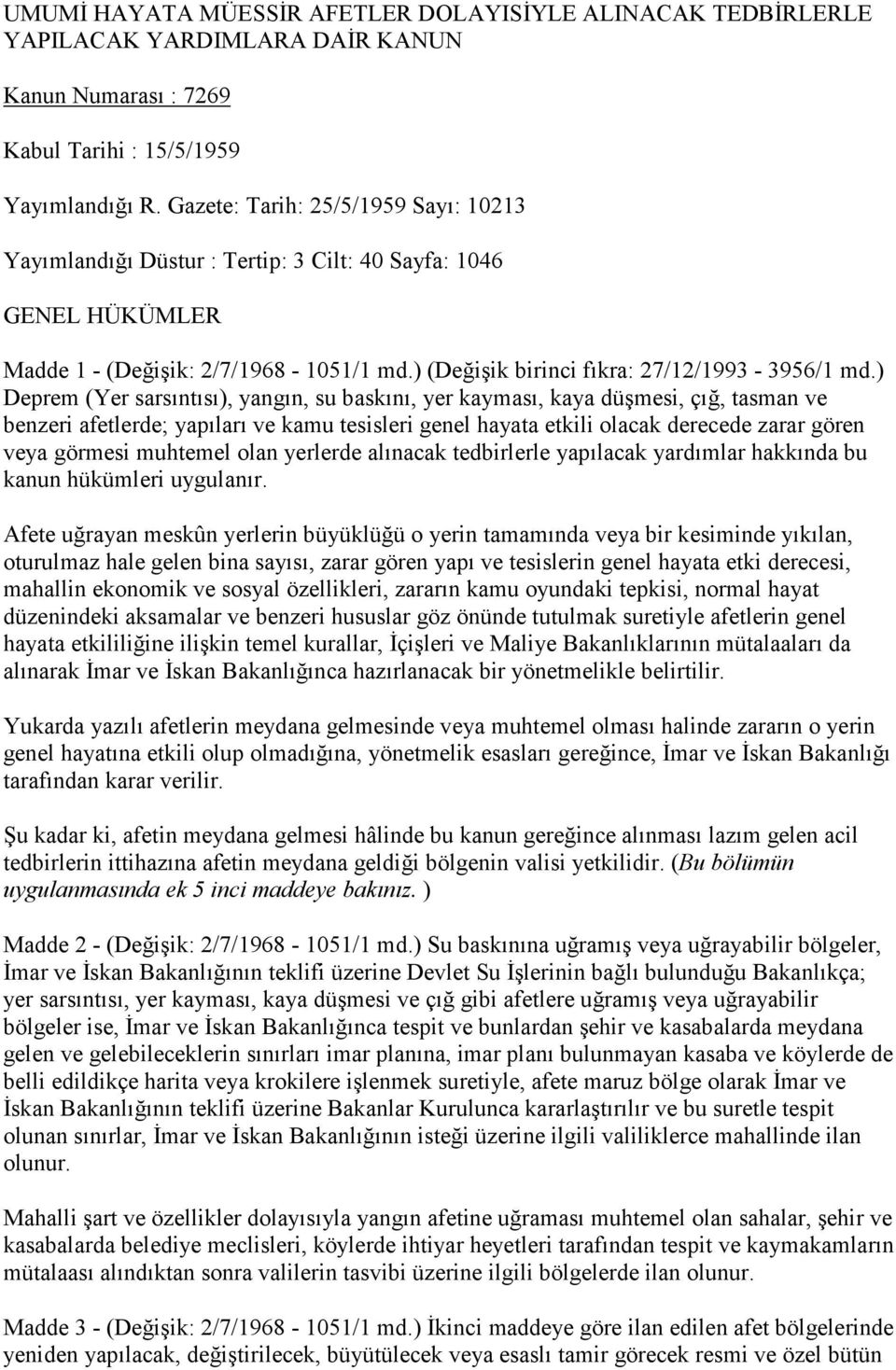 ) Deprem (Yer sarsıntısı), yangın, su baskını, yer kayması, kaya düşmesi, çığ, tasman ve benzeri afetlerde; yapıları ve kamu tesisleri genel hayata etkili olacak derecede zarar gören veya görmesi