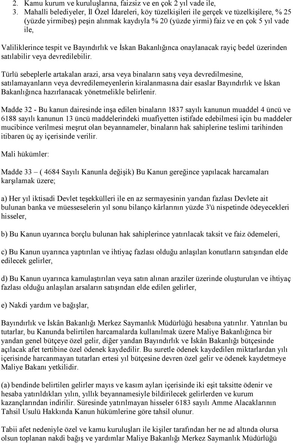 tespit ve Bayındırlık ve Đskan Bakanlığınca onaylanacak rayiç bedel üzerinden satılabilir veya devredilebilir.