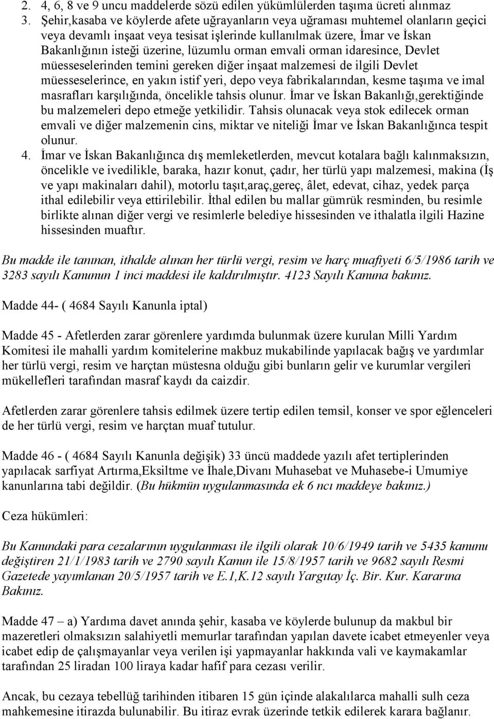 orman emvali orman idaresince, Devlet müesseselerinden temini gereken diğer inşaat malzemesi de ilgili Devlet müesseselerince, en yakın istif yeri, depo veya fabrikalarından, kesme taşıma ve imal