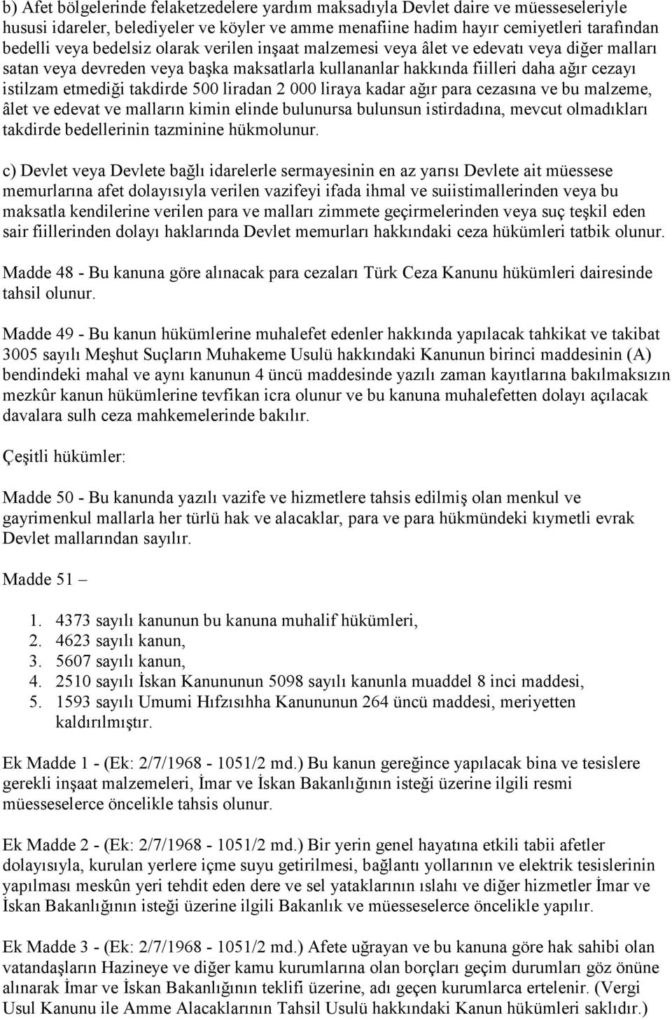 500 liradan 2 000 liraya kadar ağır para cezasına ve bu malzeme, âlet ve edevat ve malların kimin elinde bulunursa bulunsun istirdadına, mevcut olmadıkları takdirde bedellerinin tazminine hükmolunur.