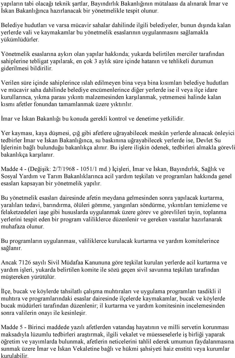 Yönetmelik esaslarına aykırı olan yapılar hakkında; yukarda belirtilen merciler tarafından sahiplerine tebligat yapılarak, en çok 3 aylık süre içinde hatanın ve tehlikeli durumun giderilmesi