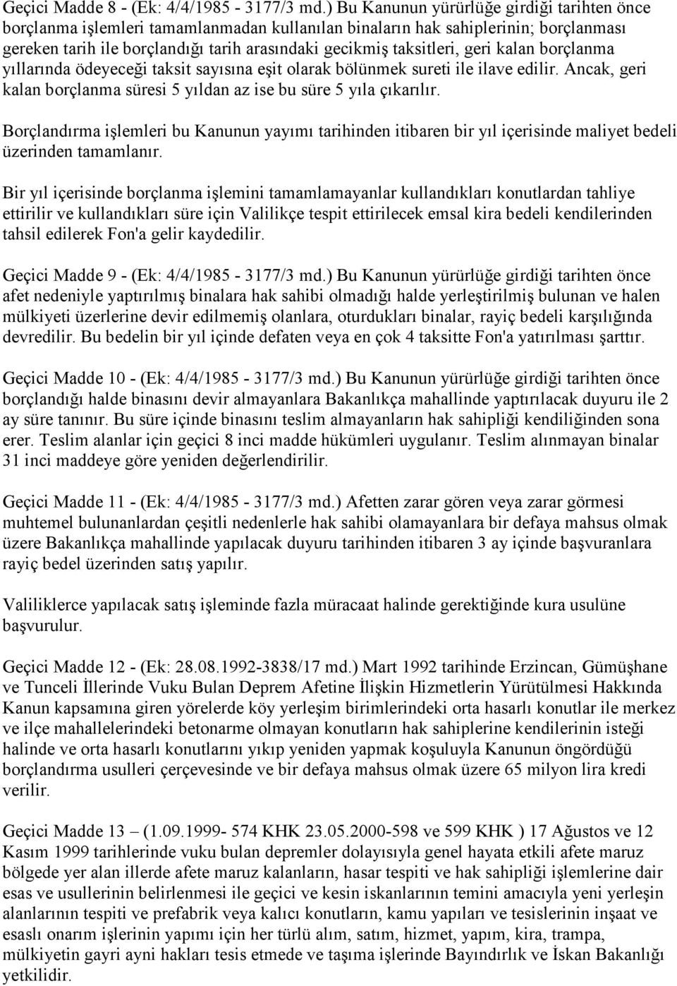 geri kalan borçlanma yıllarında ödeyeceği taksit sayısına eşit olarak bölünmek sureti ile ilave edilir. Ancak, geri kalan borçlanma süresi 5 yıldan az ise bu süre 5 yıla çıkarılır.