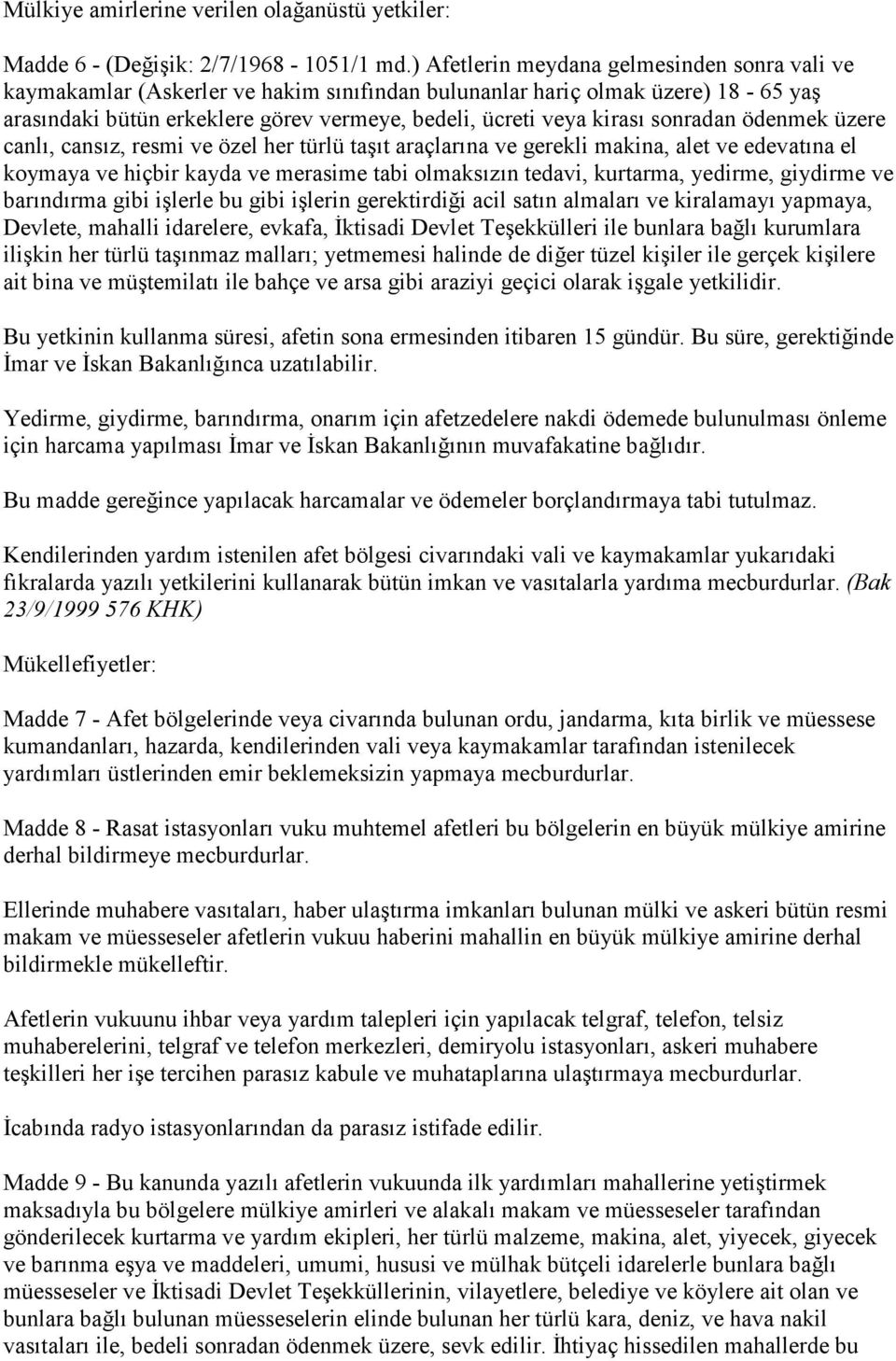 sonradan ödenmek üzere canlı, cansız, resmi ve özel her türlü taşıt araçlarına ve gerekli makina, alet ve edevatına el koymaya ve hiçbir kayda ve merasime tabi olmaksızın tedavi, kurtarma, yedirme,