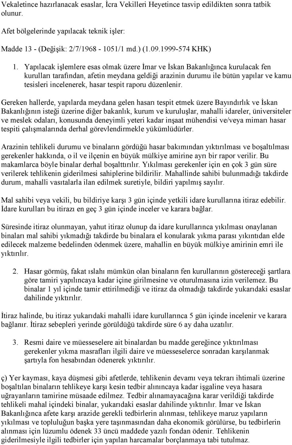 Yapılacak işlemlere esas olmak üzere Đmar ve Đskan Bakanlığınca kurulacak fen kurulları tarafından, afetin meydana geldiği arazinin durumu ile bütün yapılar ve kamu tesisleri incelenerek, hasar