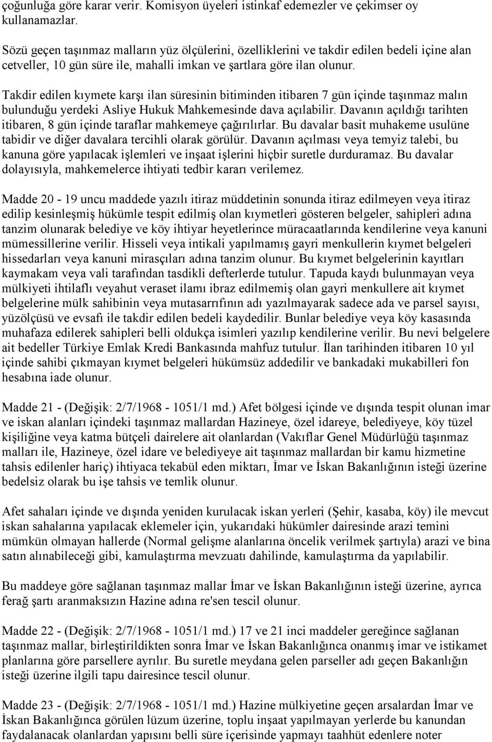 Takdir edilen kıymete karşı ilan süresinin bitiminden itibaren 7 gün içinde taşınmaz malın bulunduğu yerdeki Asliye Hukuk Mahkemesinde dava açılabilir.