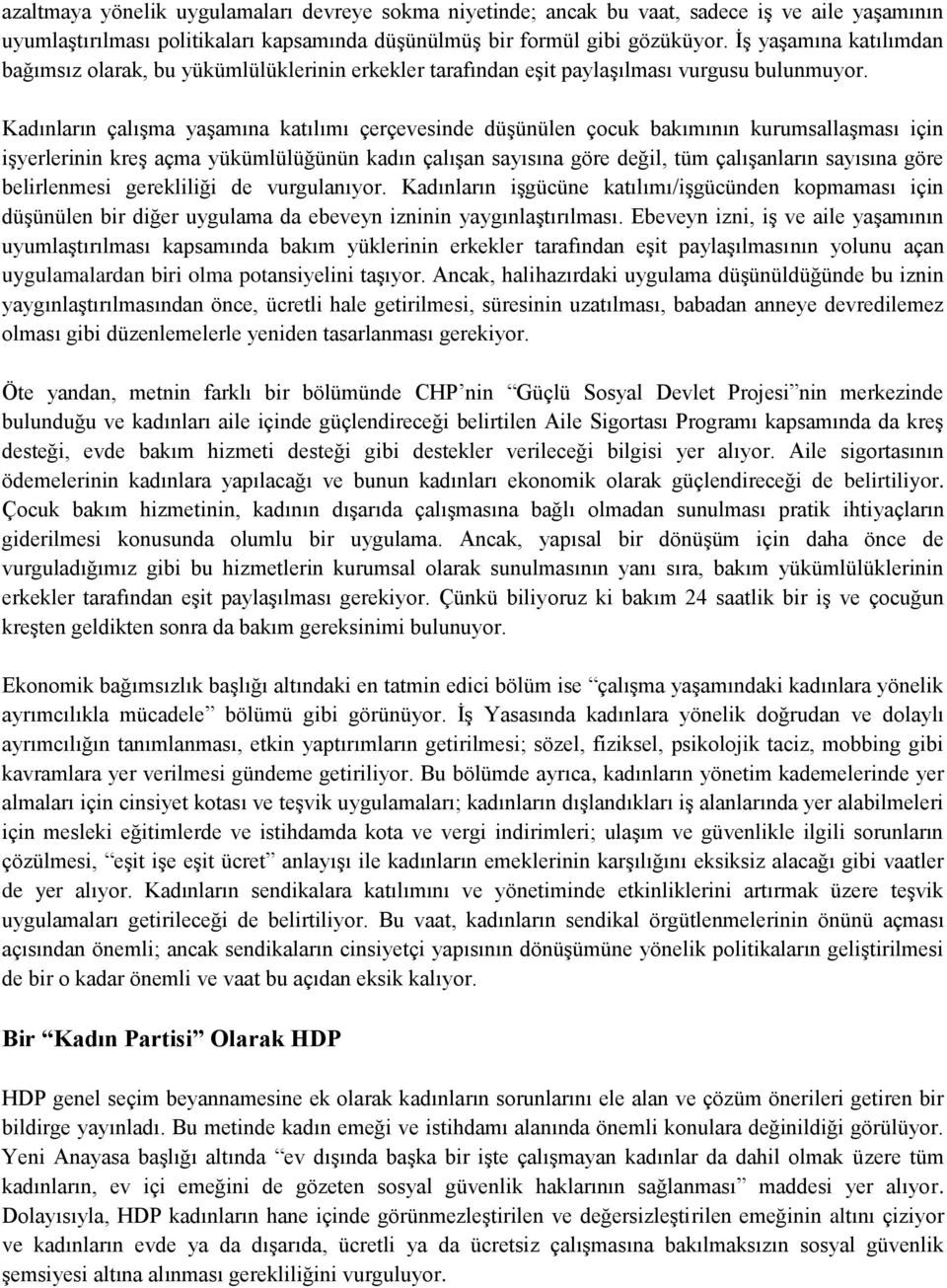 Kadınların çalışma yaşamına katılımı çerçevesinde düşünülen çocuk bakımının kurumsallaşması için işyerlerinin kreş açma yükümlülüğünün kadın çalışan sayısına göre değil, tüm çalışanların sayısına