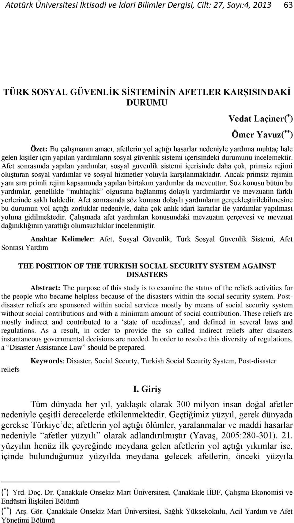 Afet sonrasında yapılan yardımlar, sosyal güvenlik sistemi içerisinde daha çok, primsiz rejimi oluşturan sosyal yardımlar ve sosyal hizmetler yoluyla karşılanmaktadır.