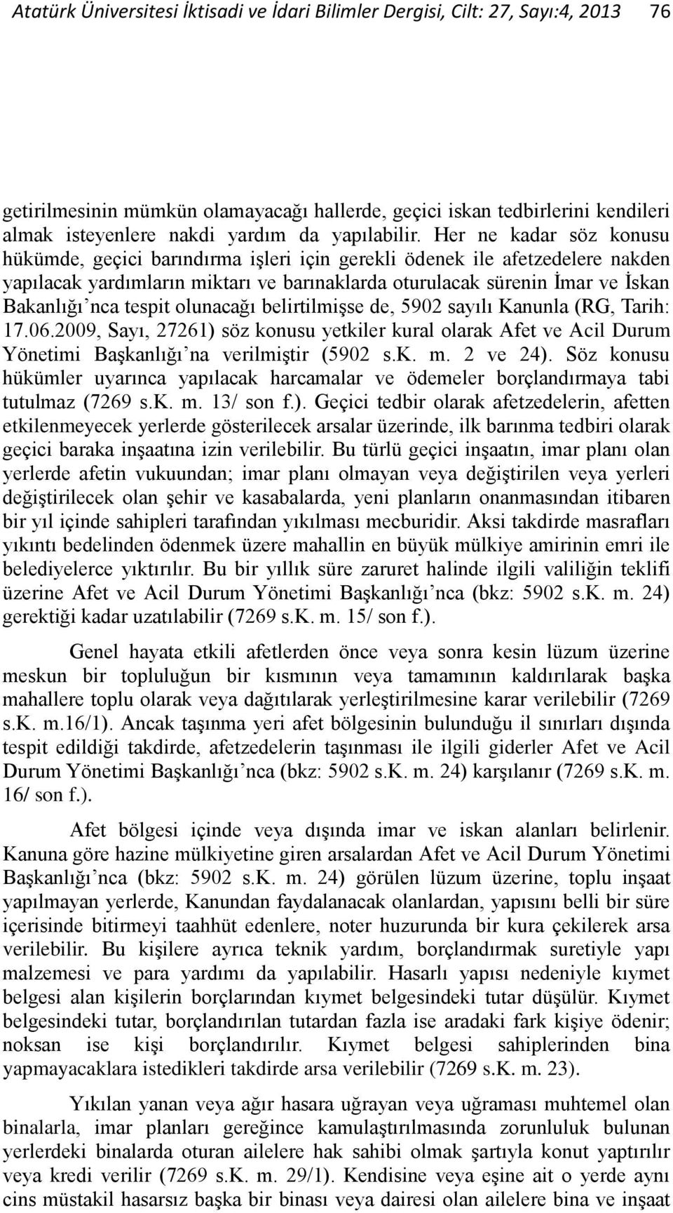 Her ne kadar söz konusu hükümde, geçici barındırma işleri için gerekli ödenek ile afetzedelere nakden yapılacak yardımların miktarı ve barınaklarda oturulacak sürenin İmar ve İskan Bakanlığı nca