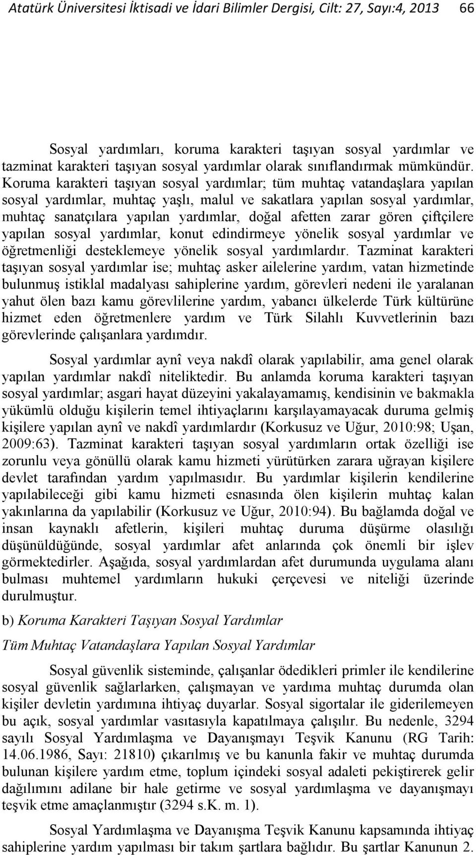 Koruma karakteri taşıyan sosyal yardımlar; tüm muhtaç vatandaşlara yapılan sosyal yardımlar, muhtaç yaşlı, malul ve sakatlara yapılan sosyal yardımlar, muhtaç sanatçılara yapılan yardımlar, doğal