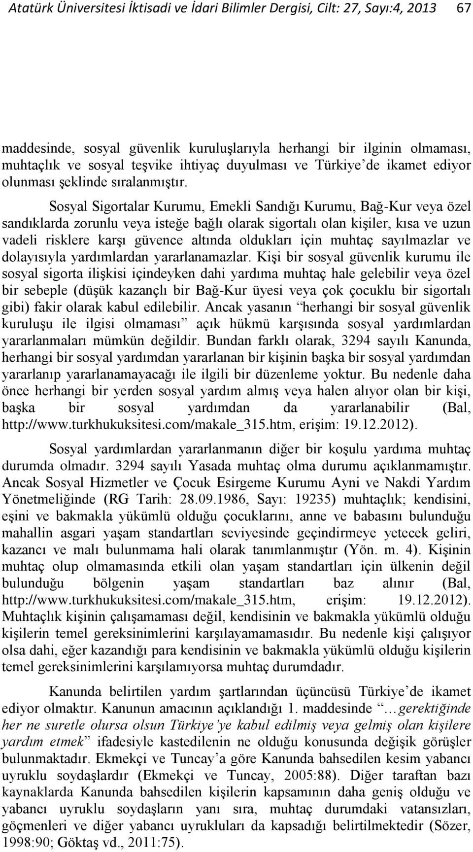 Sosyal Sigortalar Kurumu, Emekli Sandığı Kurumu, Bağ-Kur veya özel sandıklarda zorunlu veya isteğe bağlı olarak sigortalı olan kişiler, kısa ve uzun vadeli risklere karşı güvence altında oldukları