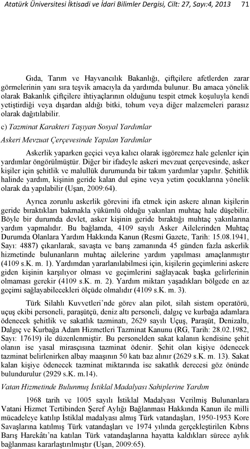 Bu amaca yönelik olarak Bakanlık çiftçilere ihtiyaçlarının olduğunu tespit etmek koşuluyla kendi yetiştirdiği veya dışardan aldığı bitki, tohum veya diğer malzemeleri parasız olarak dağıtılabilir.