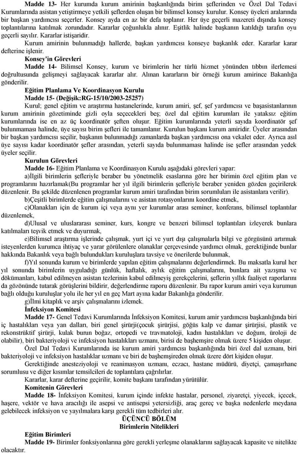 Eşitlik halinde başkanın katıldığı tarafın oyu geçerli sayılır. Kararlar istişaridir. Kurum amirinin bulunmadığı hallerde, başkan yardımcısı konseye başkanlık eder. Kararlar karar defterine işlenir.