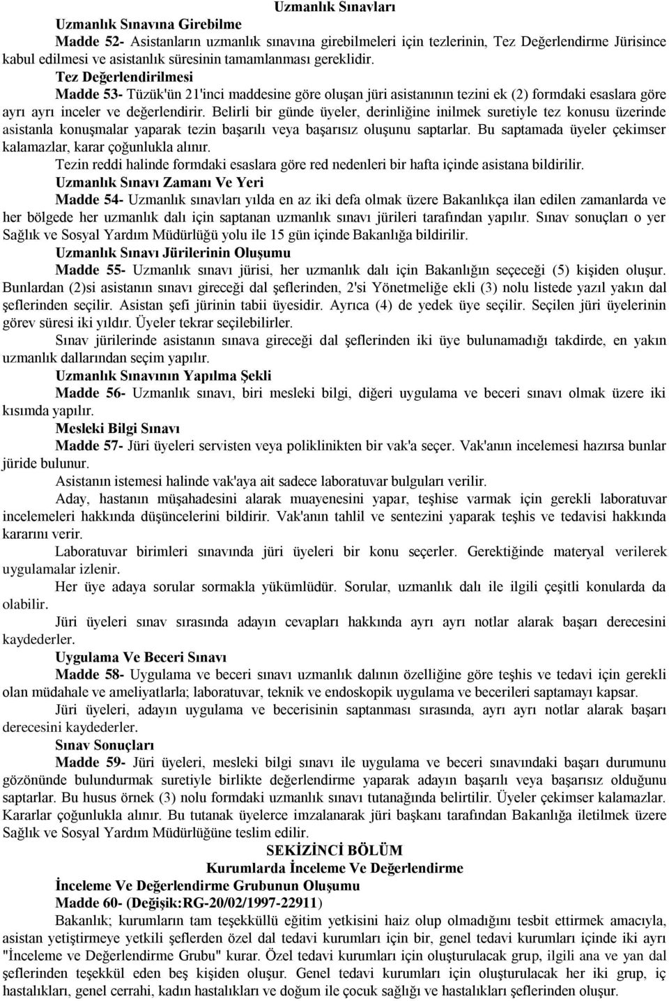 Belirli bir günde üyeler, derinliğine inilmek suretiyle tez konusu üzerinde asistanla konuşmalar yaparak tezin başarılı veya başarısız oluşunu saptarlar.