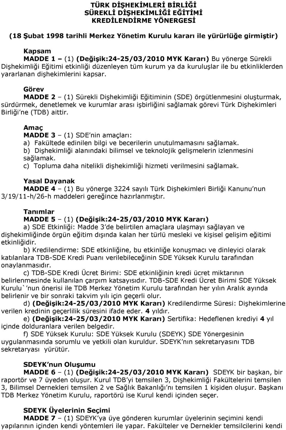 Görev MADDE 2 (1) Sürekli Dişhekimliği Eğitiminin (SDE) örgütlenmesini oluşturmak, sürdürmek, denetlemek ve kurumlar arası işbirliğini sağlamak görevi Türk Dişhekimleri Birliği ne (TDB) aittir.