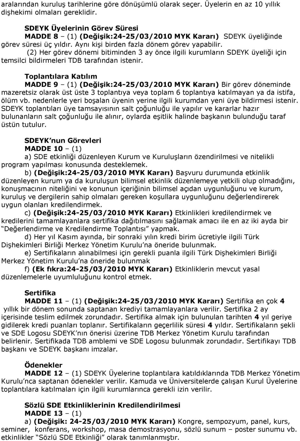 (2) Her görev dönemi bitiminden 3 ay önce ilgili kurumların SDEYK üyeliği için temsilci bildirmeleri TDB tarafından istenir.