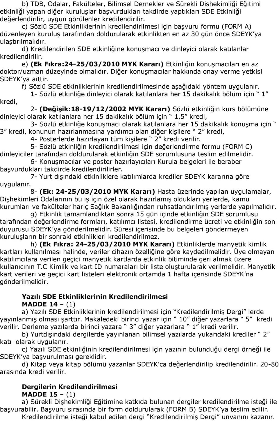 d) Kredilendirilen SDE etkinliğine konuşmacı ve dinleyici olarak katılanlar kredilendirilir. e) (Ek Fıkra:24-25/03/2010 MYK Kararı) Etkinliğin konuşmacıları en az doktor/uzman düzeyinde olmalıdır.