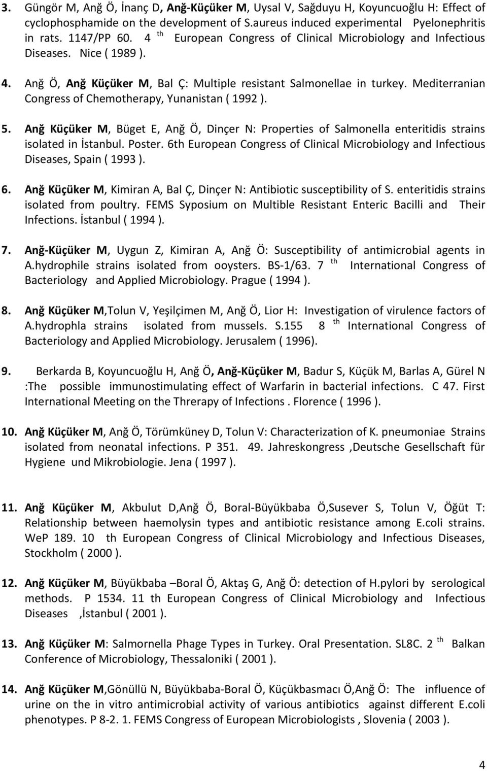 Mediterranian Congress of Chemotherapy, Yunanistan ( 1992 ). 5. Anğ Küçüker M, Büget E, Anğ Ö, Dinçer N: Properties of Salmonella enteritidis strains isolated in İstanbul. Poster.