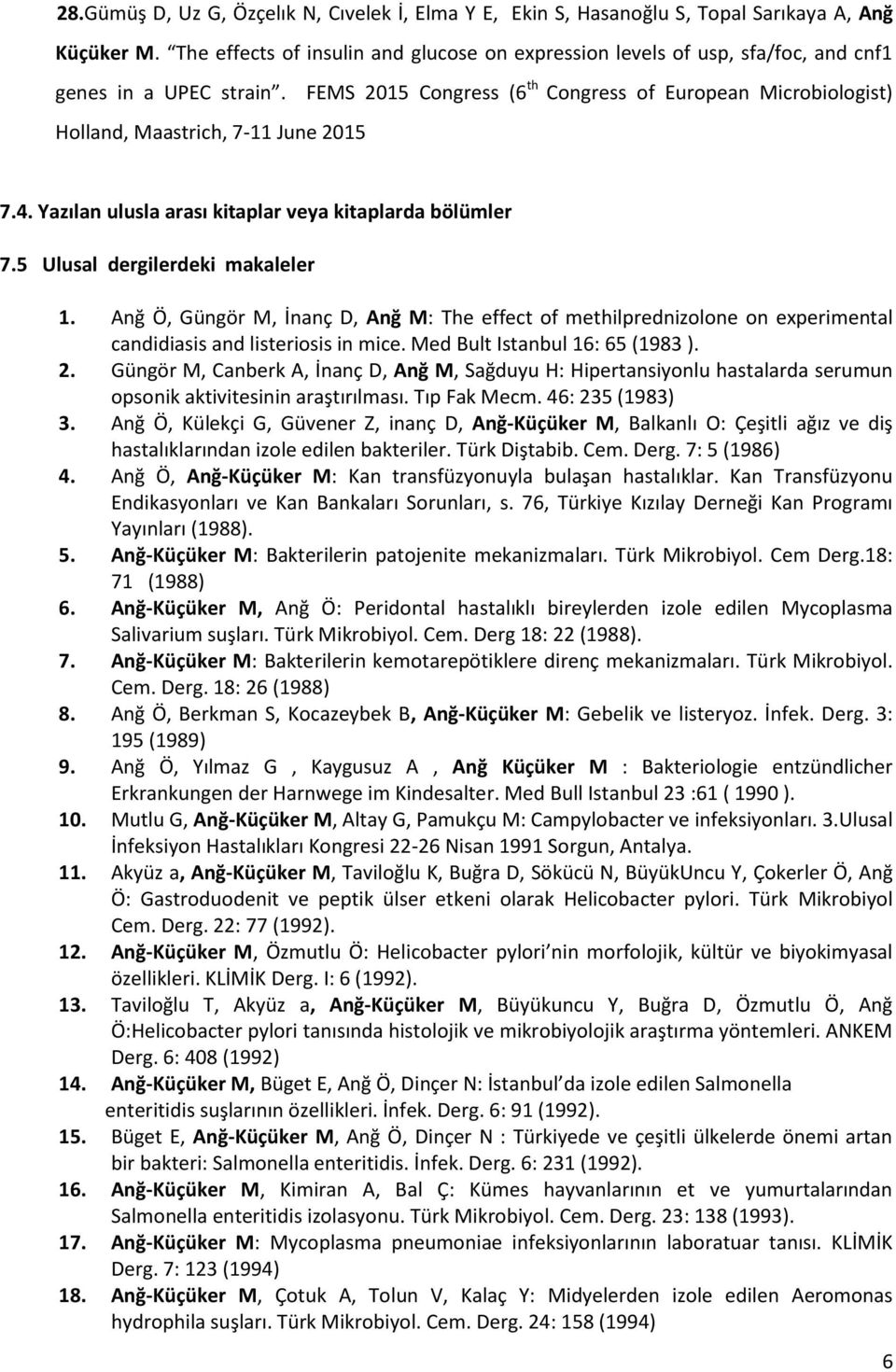 FEMS 2015 Congress (6 th Congress of European Microbiologist) Holland, Maastrich, 7-11 June 2015 7.4. Yazılan ulusla arası kitaplar veya kitaplarda bölümler 7.5 Ulusal dergilerdeki makaleler 1.