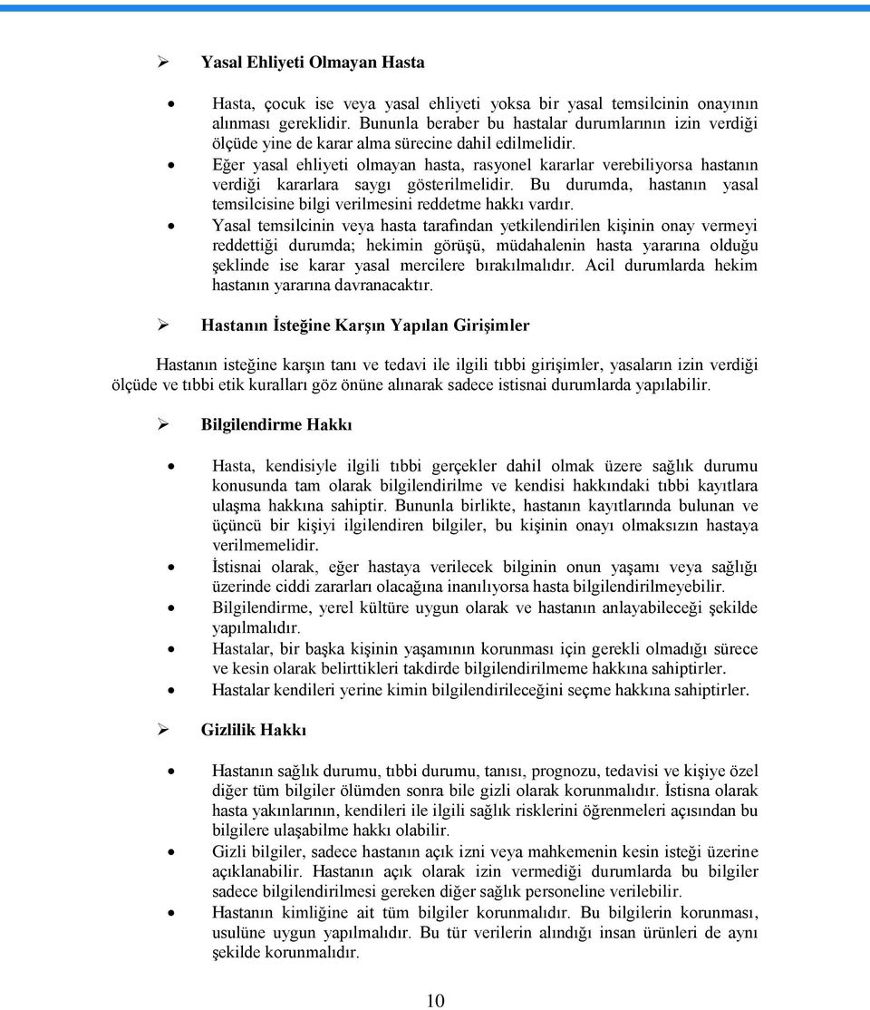 Eğer yasal ehliyeti olmayan hasta, rasyonel kararlar verebiliyorsa hastanın verdiği kararlara saygı gösterilmelidir. Bu durumda, hastanın yasal temsilcisine bilgi verilmesini reddetme hakkı vardır.