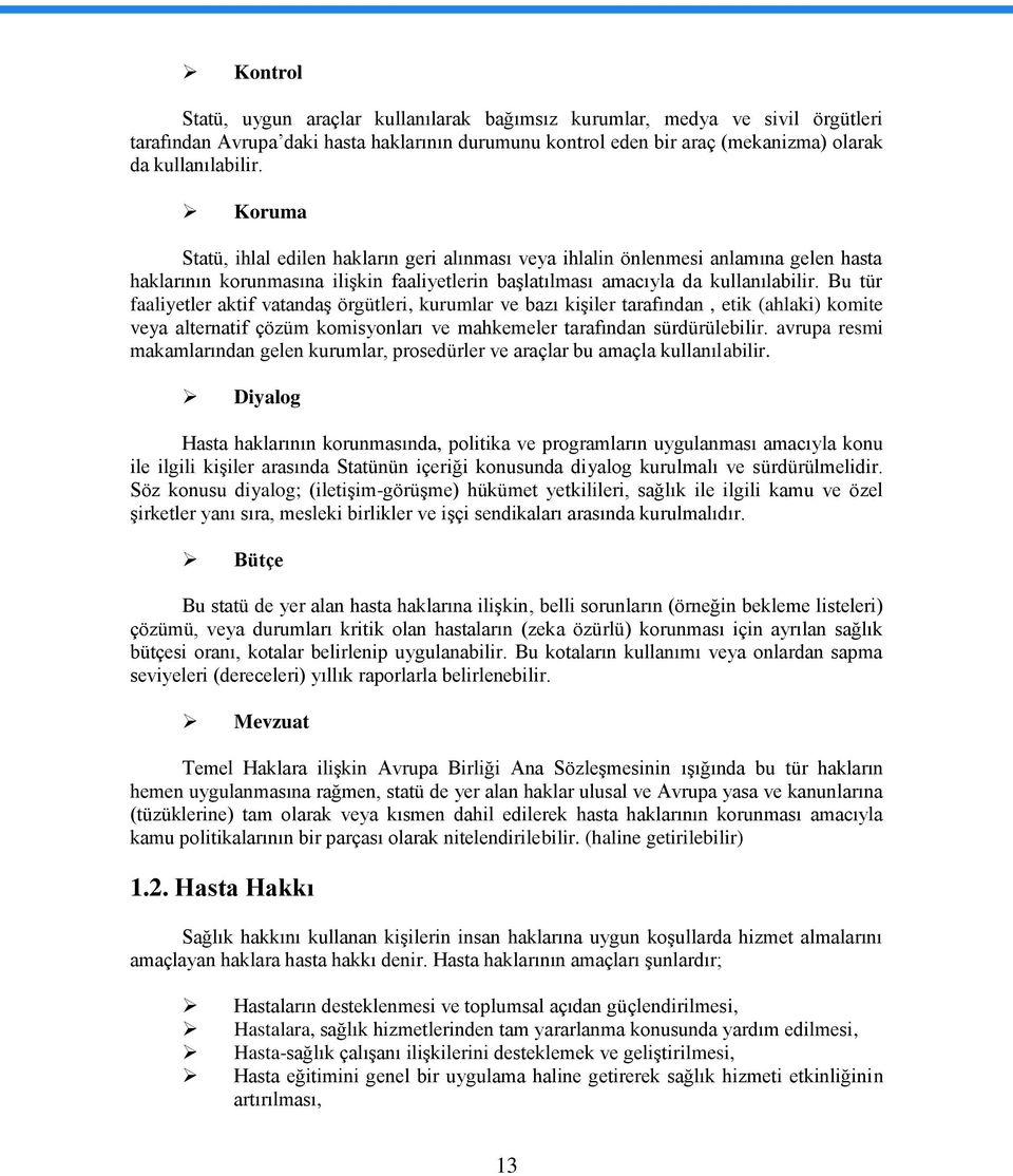 Bu tür faaliyetler aktif vatandaģ örgütleri, kurumlar ve bazı kiģiler tarafından, etik (ahlaki) komite veya alternatif çözüm komisyonları ve mahkemeler tarafından sürdürülebilir.