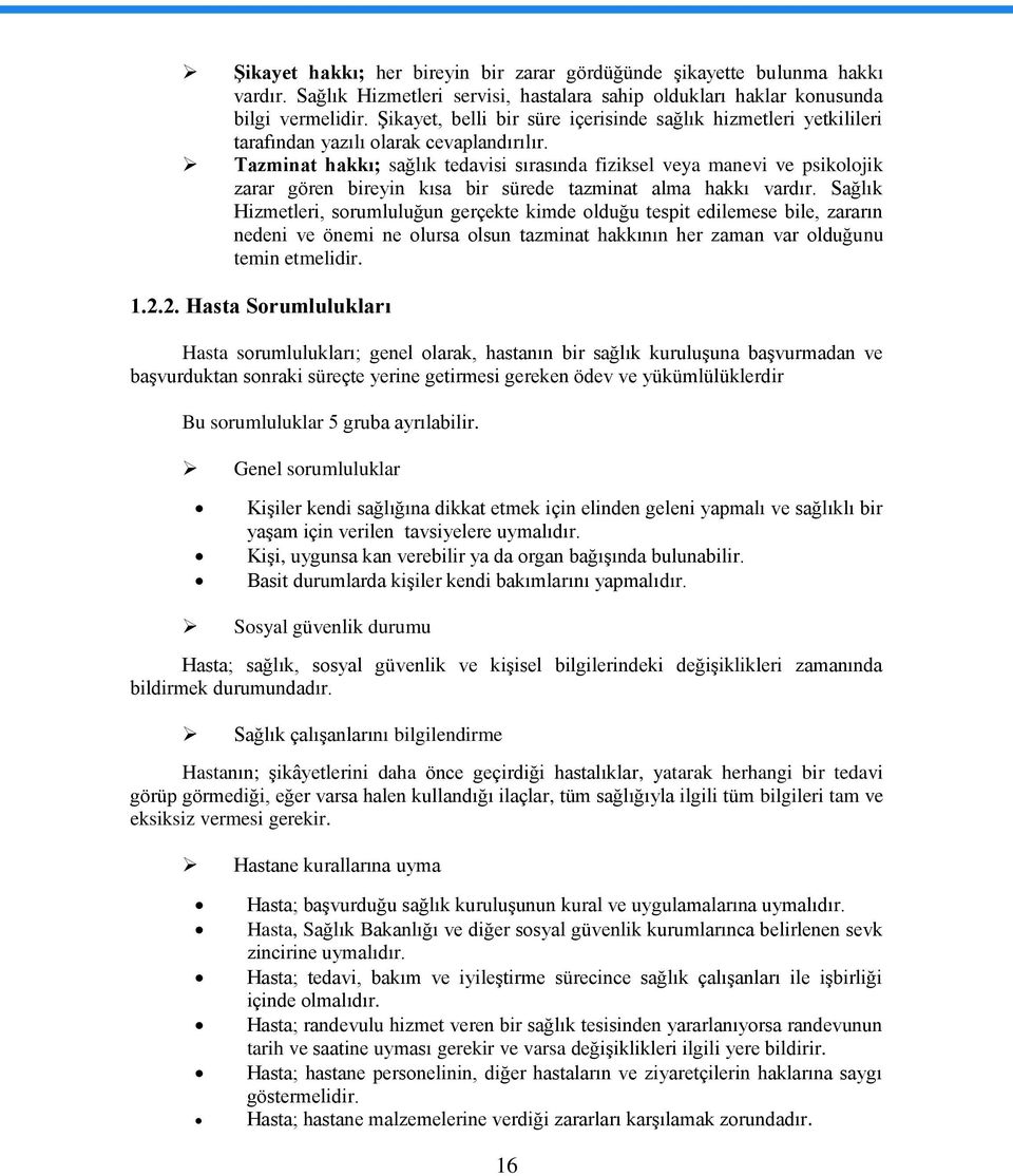 Tazminat hakkı; sağlık tedavisi sırasında fiziksel veya manevi ve psikolojik zarar gören bireyin kısa bir sürede tazminat alma hakkı vardır.