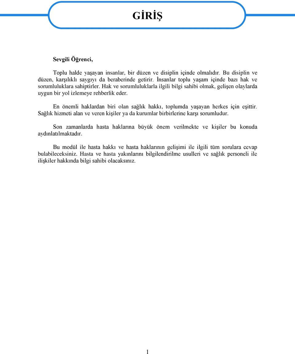 En önemli haklardan biri olan sağlık hakkı, toplumda yaģayan herkes için eģittir. Sağlık hizmeti alan ve veren kiģiler ya da kurumlar birbirlerine karģı sorumludur.