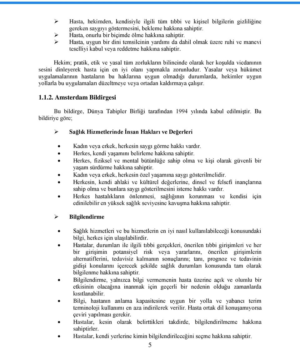 Hekim; pratik, etik ve yasal tüm zorlukların bilincinde olarak her koģulda vicdanının sesini dinleyerek hasta için en iyi olanı yapmakla zorunludur.