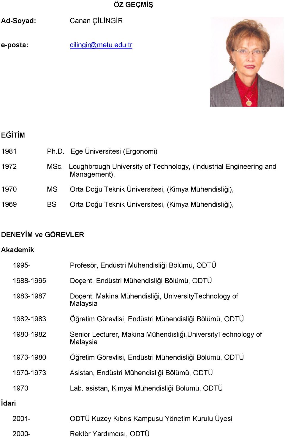 Mühendisliği), DENEYİM ve GÖREVLER Akademik İdari 1995- Profesör, Endüstri Mühendisliği Bölümü, ODTÜ 1988-1995 Doçent, Endüstri Mühendisliği Bölümü, ODTÜ 1983-1987 Doçent, Makina Mühendisliği,