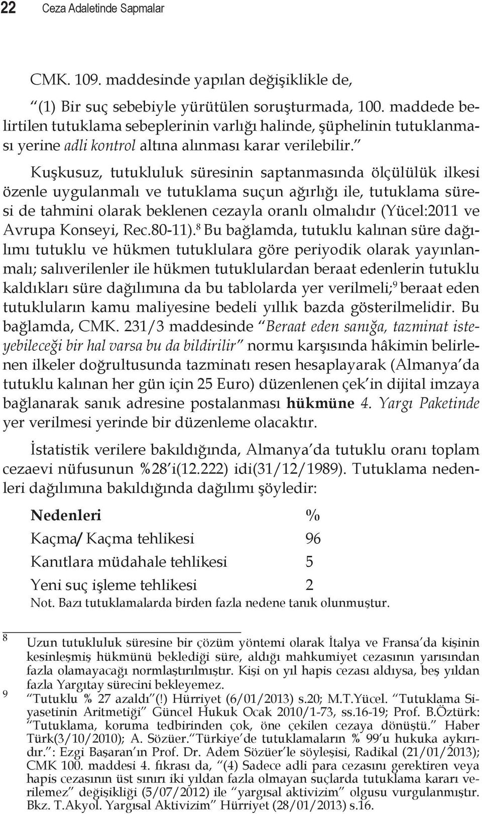 Kuşkusuz, tutukluluk süresinin saptanmasında ölçülülük ilkesi özenle uygulanmalı ve tutuklama suçun ağırlığı ile, tutuklama süresi de tahmini olarak beklenen cezayla oranlı olmalıdır (Yücel:2011 ve