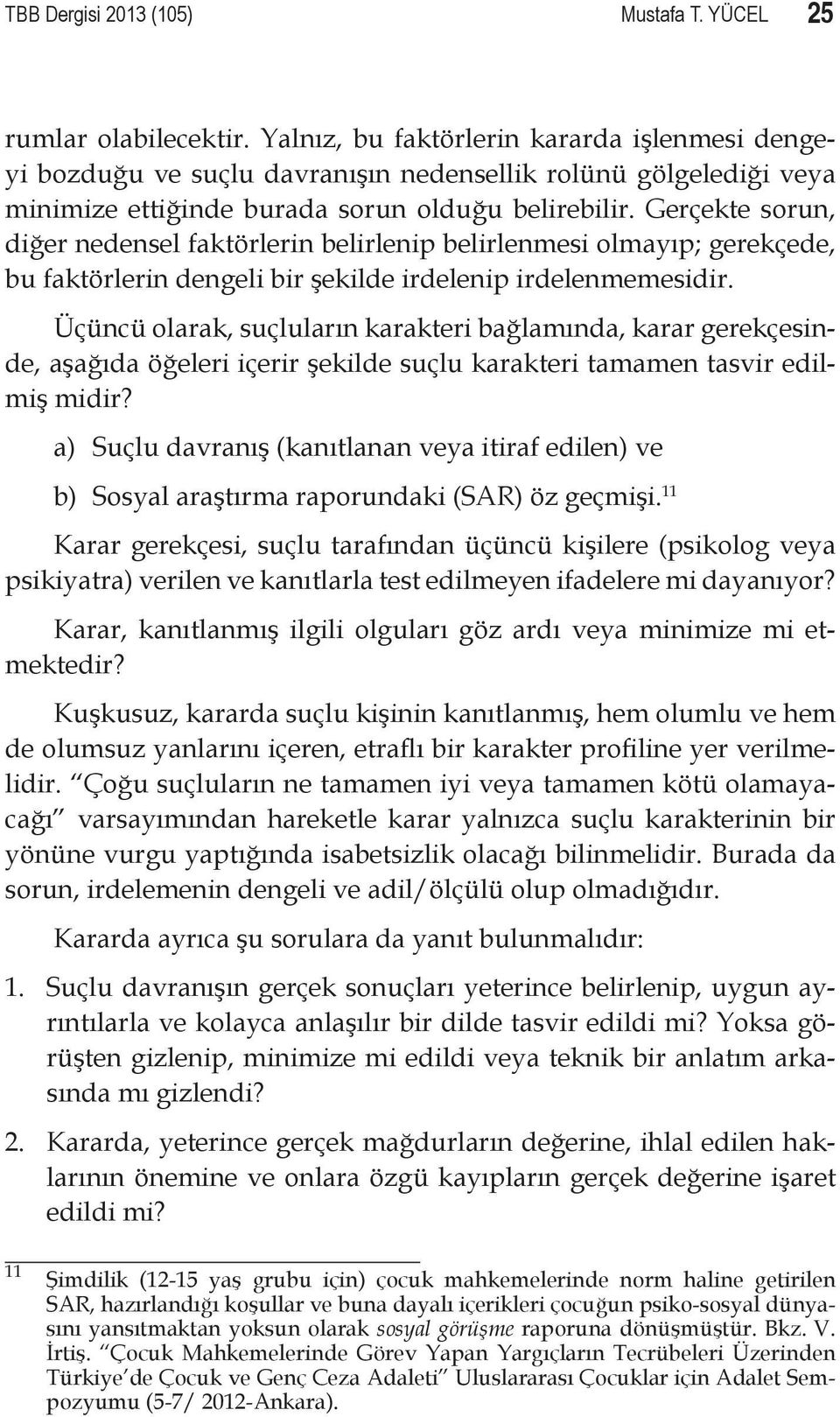 Gerçekte sorun, diğer nedensel faktörlerin belirlenip belirlenmesi olmayıp; gerekçede, bu faktörlerin dengeli bir şekilde irdelenip irdelenmemesidir.