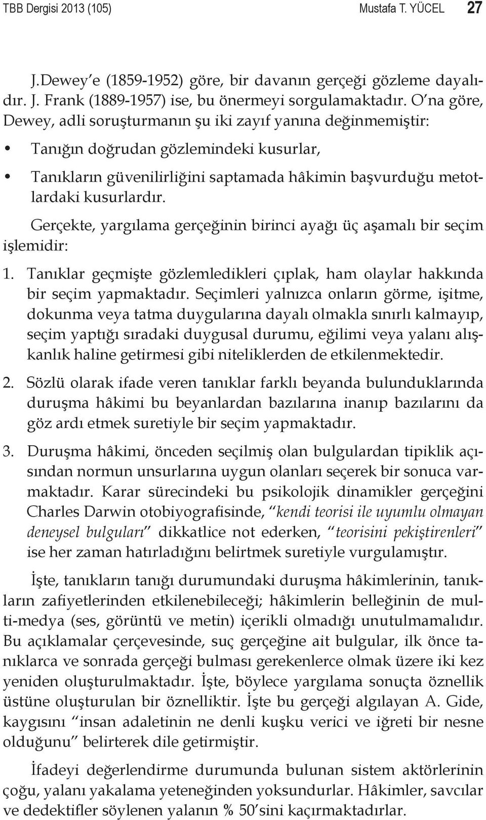 Gerçekte, yargılama gerçeğinin birinci ayağı üç aşamalı bir seçim işlemidir: 1. Tanıklar geçmişte gözlemledikleri çıplak, ham olaylar hakkında bir seçim yapmaktadır.