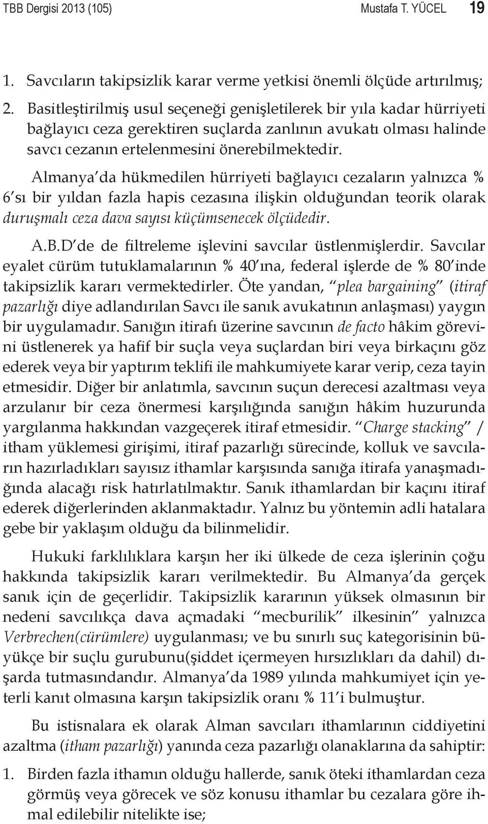 Almanya da hükmedilen hürriyeti bağlayıcı cezaların yalnızca % 6 sı bir yıldan fazla hapis cezasına ilişkin olduğundan teorik olarak duruşmalı ceza dava sayısı küçümsenecek ölçüdedir. A.B.