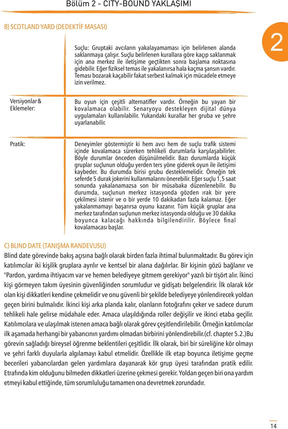 Teması bozarak kaçabilir fakat serbest kalmak için mücadele etmeye izin verilmez. 2 Versiyonlar & Eklemeler: Bu oyun için çeşitli alternati er vardır. Örneğin bu yayan bir kovalamaca olabilir.