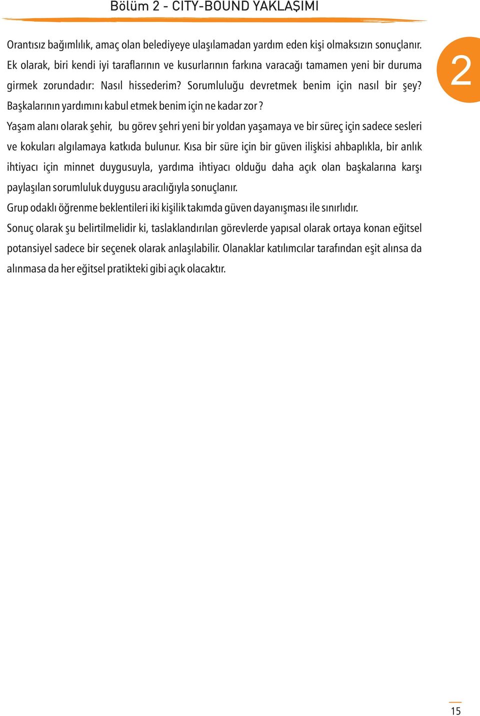 Başkalarının yardımını kabul etmek benim için ne kadar zor? Yaşam alanı olarak şehir, bu görev şehri yeni bir yoldan yaşamaya ve bir süreç için sadece sesleri ve kokuları algılamaya katkıda bulunur.