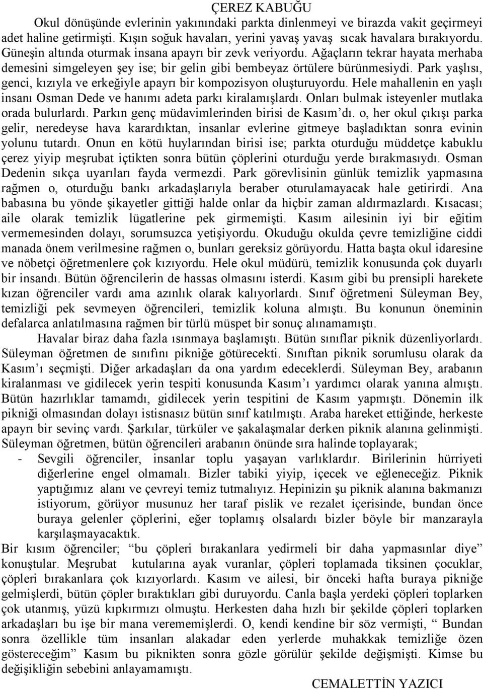 Park yaşlısı, genci, kızıyla ve erkeğiyle apayrı bir kompozisyon oluşturuyordu. Hele mahallenin en yaşlı insanı Osman Dede ve hanımı adeta parkı kiralamışlardı.