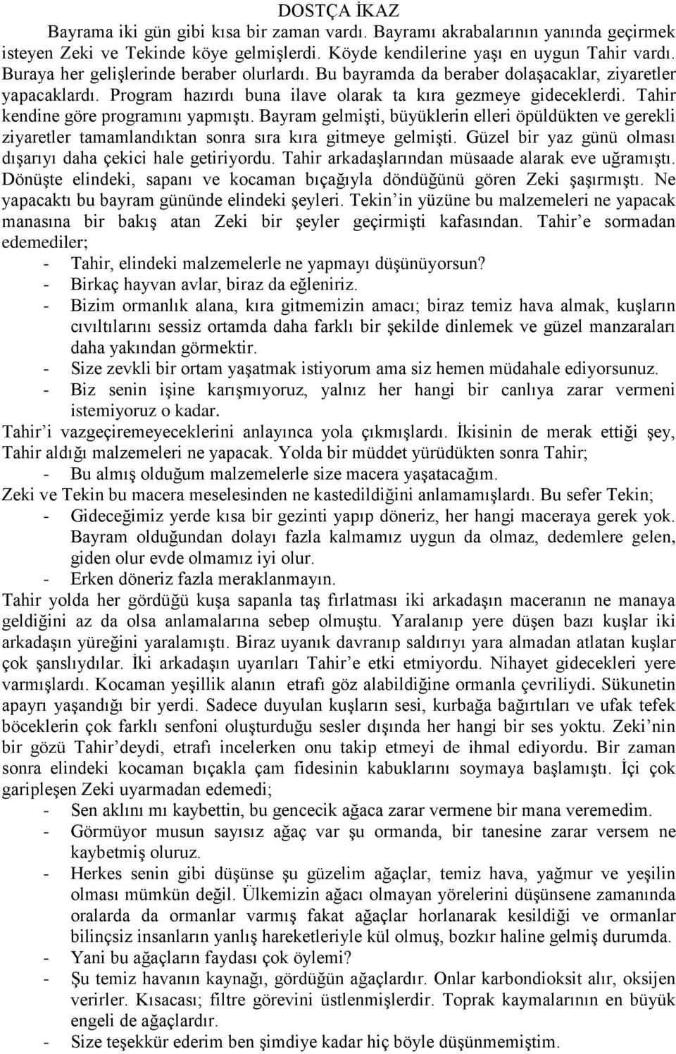 Tahir kendine göre programını yapmıştı. Bayram gelmişti, büyüklerin elleri öpüldükten ve gerekli ziyaretler tamamlandıktan sonra sıra kıra gitmeye gelmişti.