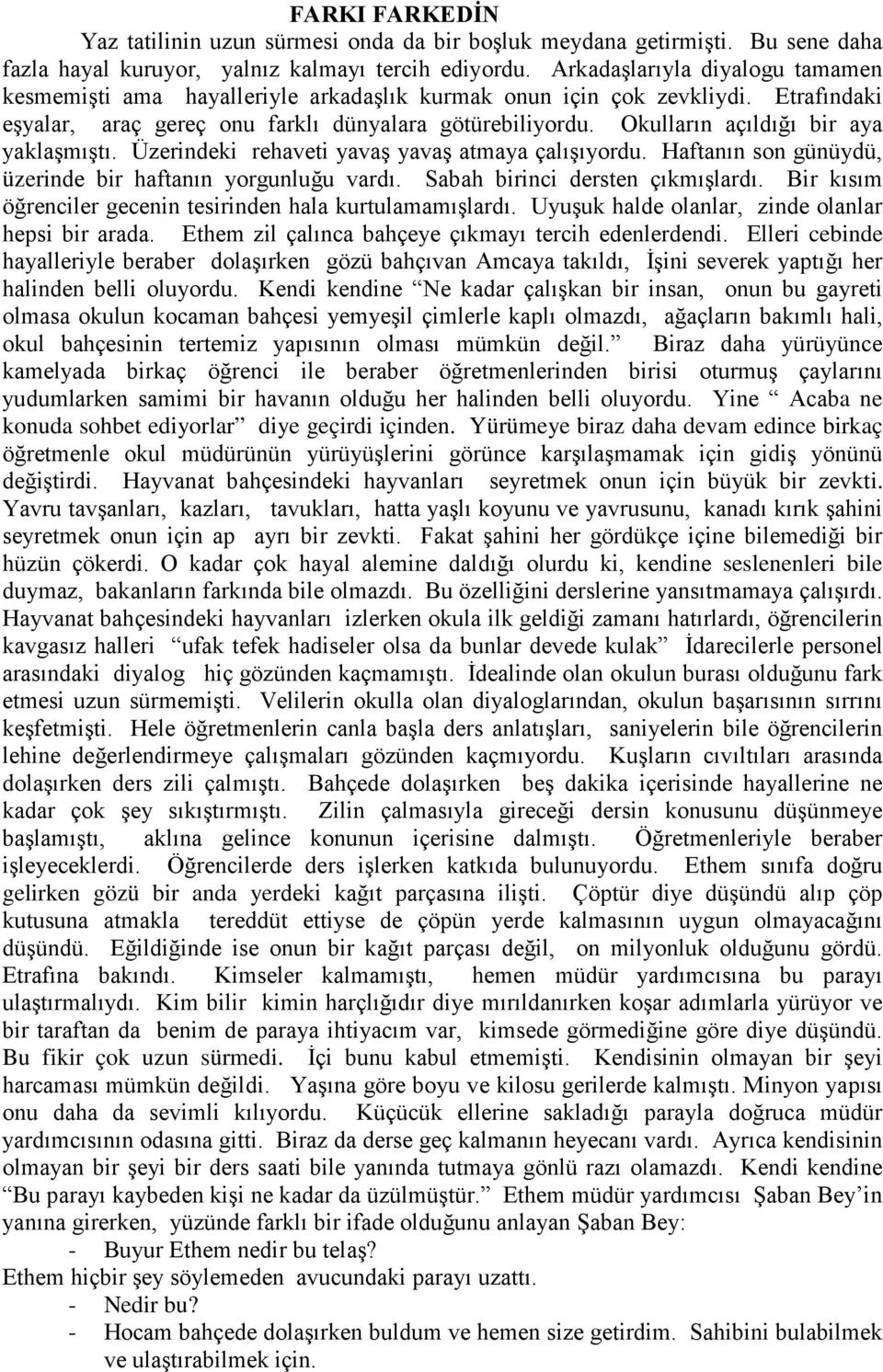 Okulların açıldığı bir aya yaklaşmıştı. Üzerindeki rehaveti yavaş yavaş atmaya çalışıyordu. Haftanın son günüydü, üzerinde bir haftanın yorgunluğu vardı. Sabah birinci dersten çıkmışlardı.